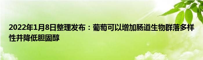 2022年1月8日整理发布：葡萄可以增加肠道生物群落多样性并降低胆固醇