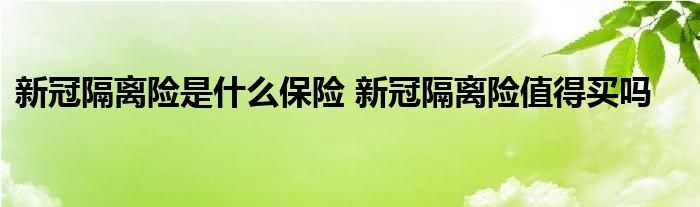 新冠隔离险是什么保险 新冠隔离险值得买吗