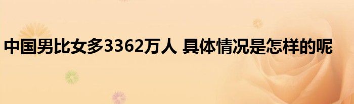 中国男比女多3362万人 具体情况是怎样的呢