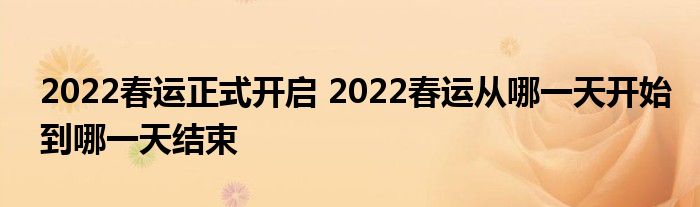 2022春运正式开启 2022春运从哪一天开始到哪一天结束