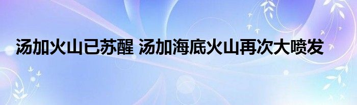 汤加火山已苏醒 汤加海底火山再次大喷发