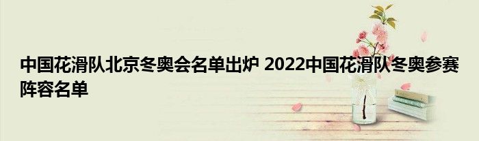 中国花滑队北京冬奥会名单出炉 2022中国花滑队冬奥参赛阵容名单