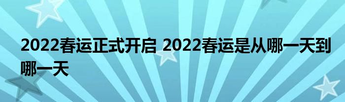 2022春运正式开启 2022春运是从哪一天到哪一天