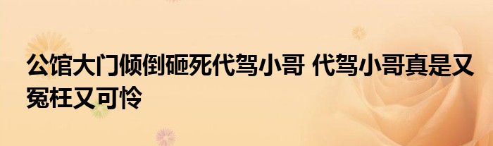 公馆大门倾倒砸死代驾小哥 代驾小哥真是又冤枉又可怜