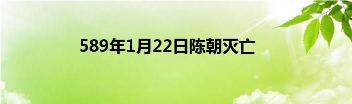 589年1月22日陈朝灭亡