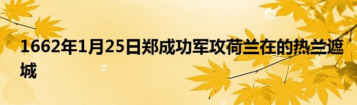 1662年1月25日郑成功军攻荷兰在的热兰遮城