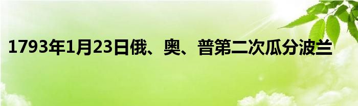 1793年1月23日俄、奥、普第二次瓜分波兰