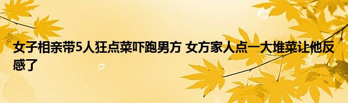 女子相亲带5人狂点菜吓跑男方 女方家人点一大堆菜让他反感了