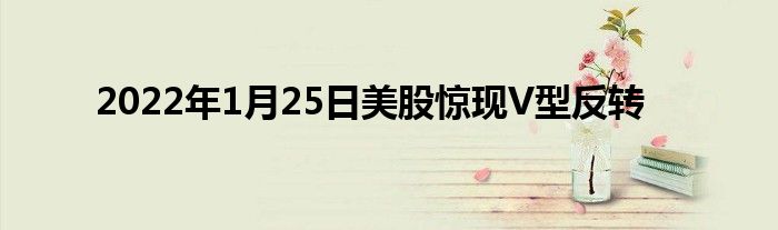 2022年1月25日美股惊现V型反转