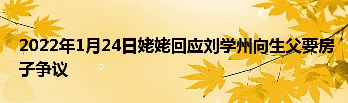 2022年1月24日姥姥回应刘学州向生父要房子争议