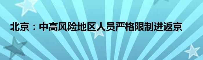 北京：中高风险地区人员严格限制进返京