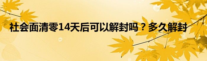 社会面清零14天后可以解封吗？多久解封