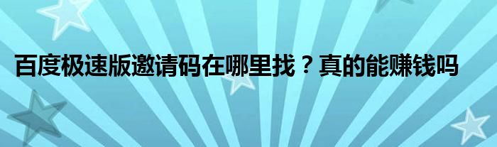 百度极速版邀请码在哪里找？真的能赚钱吗