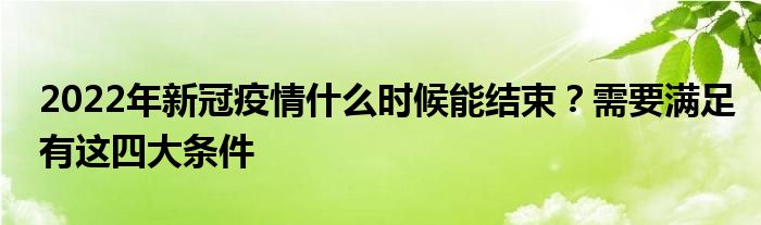 2022年新冠疫情什么时候能结束？需要满足有这四大条件