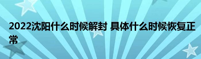 2022沈阳什么时候解封 具体什么时候恢复正常