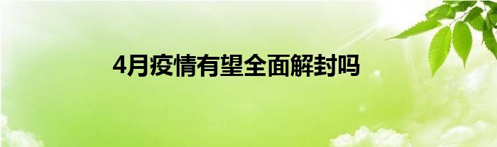 4月疫情有望全面解封吗