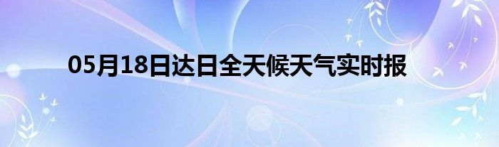 05月18日达日全天候天气实时报