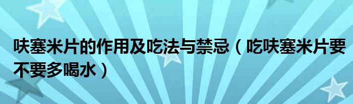 呋塞米片的作用及吃法与禁忌（吃呋塞米片要不要多喝水）