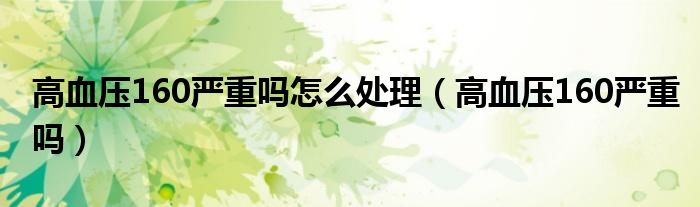 高血压160严重吗怎么处理（高血压160严重吗）