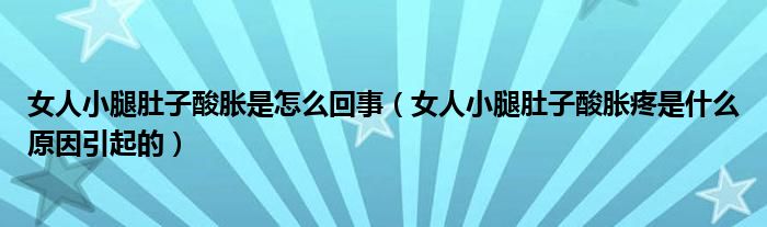 女人小腿肚子酸胀是怎么回事（女人小腿肚子酸胀疼是什么原因引起的）