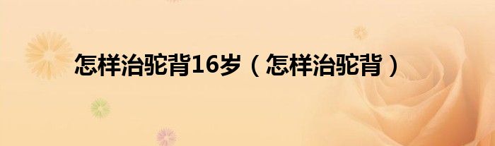 怎样治驼背16岁（怎样治驼背）