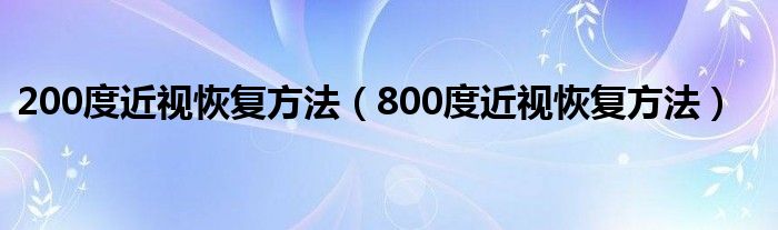 200度近视恢复方法（800度近视恢复方法）