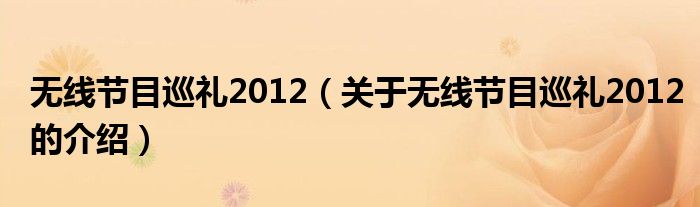 无线节目巡礼2012（关于无线节目巡礼2012的介绍）