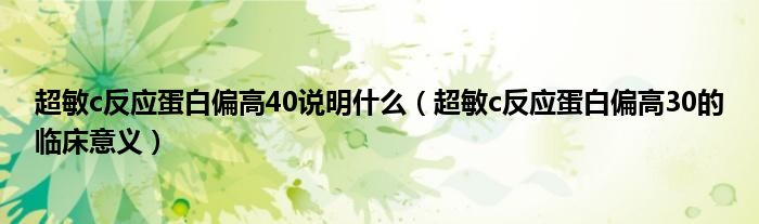 超敏c反应蛋白偏高40说明什么（超敏c反应蛋白偏高30的临床意义）