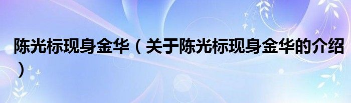 陈光标现身金华（关于陈光标现身金华的介绍）