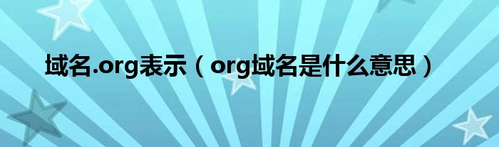 域名.org表示（org域名是什么意思）