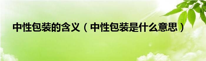 中性包装的含义（中性包装是什么意思）