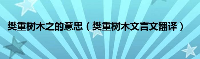 樊重树木之的意思（樊重树木文言文翻译）