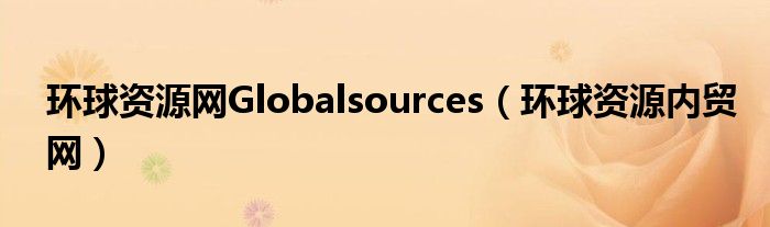 环球资源网Globalsources（环球资源内贸网）