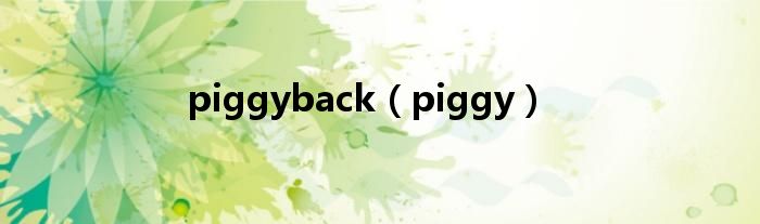 piggyback（piggy）