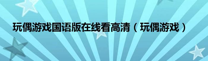 玩偶游戏国语版在线看高清（玩偶游戏）