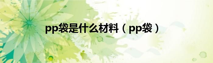 pp袋是什么材料（pp袋）