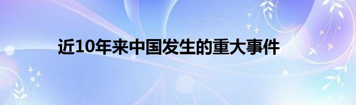 近10年来中国发生的重大事件