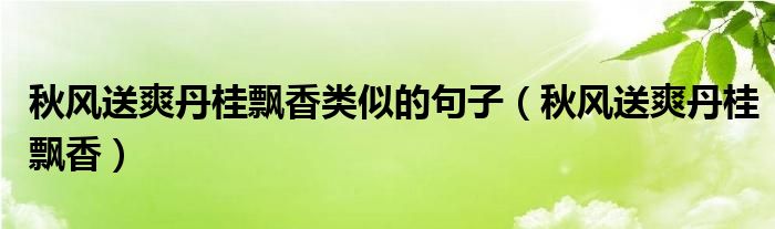 秋风送爽丹桂飘香类似的句子（秋风送爽丹桂飘香）