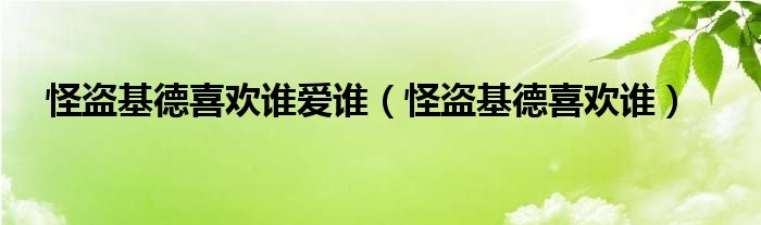 怪盗基德喜欢谁爱谁（怪盗基德喜欢谁）