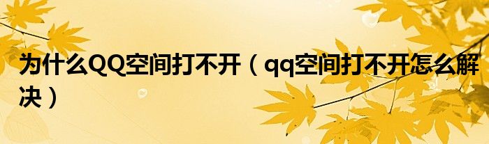 为什么QQ空间打不开（qq空间打不开怎么解决）