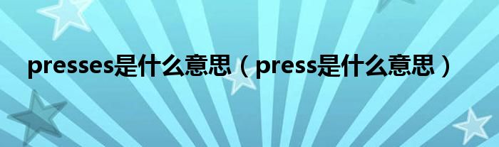 presses是什么意思（press是什么意思）