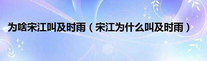 为啥宋江叫及时雨（宋江为什么叫及时雨）