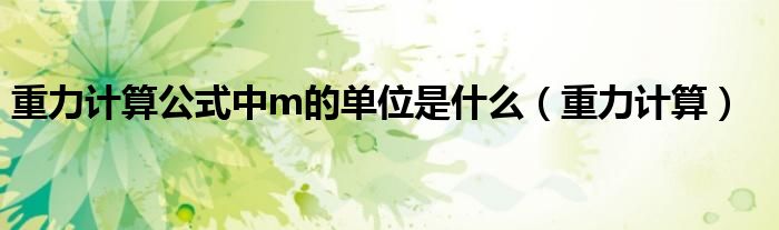 重力计算公式中m的单位是什么（重力计算）