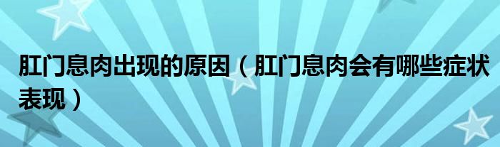 肛门息肉出现的原因（肛门息肉会有哪些症状表现）