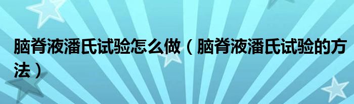 脑脊液潘氏试验怎么做（脑脊液潘氏试验的方法）