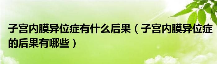 子宫内膜异位症有什么后果（子宫内膜异位症的后果有哪些）