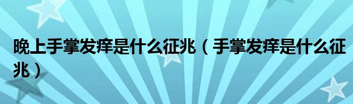 晚上手掌发痒是什么征兆（手掌发痒是什么征兆）_生物科学网