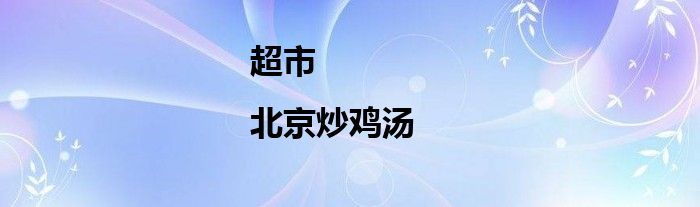 超市|北京炒鸡汤