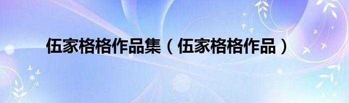 伍家格格作品集（伍家格格作品）