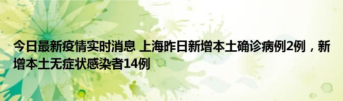 今日最新疫情实时消息 上海昨日新增本土确诊病例2例，新增本土无症状感染者14例